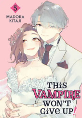 Okładka książki This Vampire Won't Give Up!, Volume 5 Madoka Kitaji