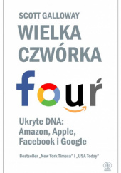 Okładka książki Wielka czwórka. Ukryte DNA: Amazon, Apple, Facebook i Google Scott Galloway
