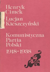 Okładka książki Komunistyczna Partia Polski, 1918-1938 Henryk Cimek, Lucjan Kieszczyński