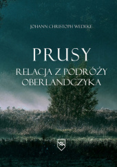 Okładka książki Prusy. Relacja z podróży Oberlandczyka Johann Christoph Wedeke
