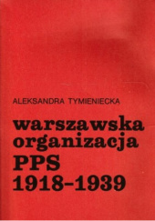 Okładka książki Warszawska organizacja PPS 1918-1939 Aleksandra Tymieniecka