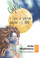 Okładka książki Cykle - o życiu w spektrum autyzmu i z ADHD Anita Wojtkiewicz