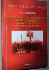 Okładka książki Polityka polskich komunistów wobec socjalistów w latach 1947-1948 : przypadek krakowski Tomasz Skrzyński