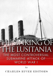 The Sinking of the Lusitania: The Most Controversial Submarine Attack of World War I