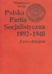 Polska Partia Socjalistyczna 1892-1948 : zarys dziejów