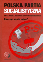 Polska Partia Socjalistyczna : dlaczego się nie udało? : szkice, polemiki, wspomnienia