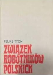 Okładka książki Związek Robotników Polskich : 1889-1892 : anatomia wczesnej organizacji robotniczej Feliks Tych