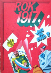 Okładka książki Rok 1917 Jak to było? Helena Dobrowolska, Jurij Makarow, Anatolij Wasiljew