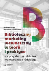 Okładka książki Biblioteczny marketing wewnętrzny w teorii i praktyce Mariola Antczak, Magdalena Kalińska-Kula