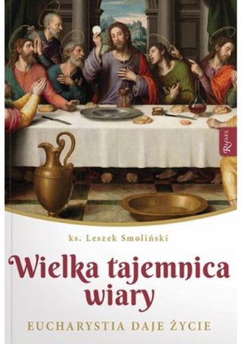 Wielka Tajemnica Wiary. Eucharystia Daje życie - Leszek Smoliński ...