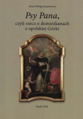 Okładka książki "Psy Pana", czyli Rzecz o dominikanach z opolskiej Górki Anna Pobóg-Lenartowicz