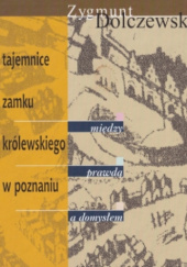 Okładka książki Tajemnice Zamku Królewskiego w Poznaniu Zygmunt Dolczewski