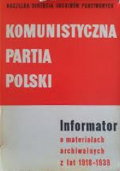 Okładka książki Komunistyczna Partia Polski : informator o materiałach archiwalnych z lat 1918-1939, przechowywanych w archiwach polskich Marian Naszkowski