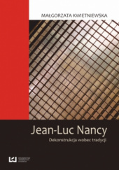 Okładka książki Jean-Luc Nancy. Dekonstrukcja wobec tradycji Małgorzata Kwietniewska