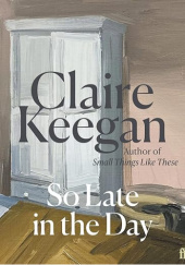 Okładka książki So Late in the Day Claire Keegan
