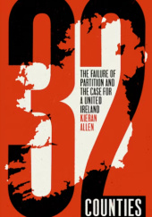 Okładka książki 32 Counties. The Failure of Partition and the Case for a United Ireland Kieran Allen