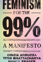 Okładka książki Feminism for the 99%: A Manifesto Cinzia Arruzza, Tithi Bhattacharya, Nancy Fraser