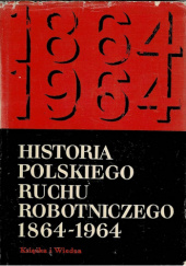 Okładka książki Historia polskiego ruchu robotniczego 1864-1964. T. 1, 1864-1939 Tadeusz Daniszewski