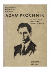 Okładka książki Adam Próchnik : historyk - polityk - publicysta Stanisław Sławomir Nicieja