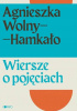 Okładka książki Wiersze o pojęciach Agnieszka Wolny-Hamkało