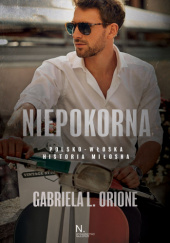 Okładka książki Niepokorna. Polsko-włoska historia miłosna Gabriela L. Orione