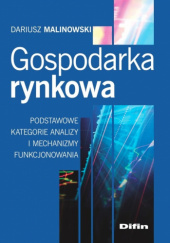 Okładka książki Gospodarka rynkowa. Podstawowe kategorie analizy i mechanizmy funkcjonowania Dariusz Malinowski