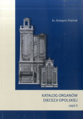 Okładka książki Katalog organów Diecezji Opolskiej cz. 2 ks. Grzegorz Poźniak