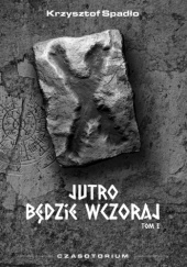 Okładka książki Jutro będzie wczoraj Krzysztof Spadło