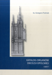 Okładka książki Katalog organów Diecezji Opolskiej cz. 1 ks. Grzegorz Poźniak