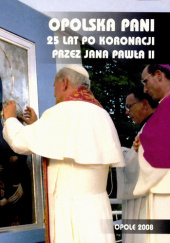 Opolska Pani: 25 lat po koronacji przez Jana Pawła II
