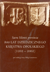 Okładka książki Sacra Silentii provincia: 800 lat powstania dziedzicznego księstwa opolskiego (1202-2002) Anna Pobóg-Lenartowicz