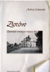 Okładka książki Złotów. Opowieść o małym miasteczku Andrzej Kokowski