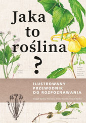 Okładka książki Jaka to roślina? Ilustrowany przewodnik do rozpoznawania Marianne Golte-Bechtle, Margot Spohn, Roland Spohn