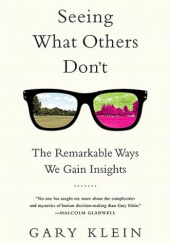 Okładka książki Seeing What Others Dont: The Remarkable Ways We Gain Insights Gary Klein
