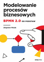 Okładka książki Modelowanie procesów biznesowych BPMN 2.0 od podstaw Zbigniew Misiak
