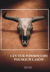 Okładka książki Czy tur powróci do polskich lasów Alexander Dzieduszycki, Mirosław Ryba, Ryszard Słomski