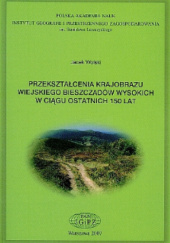 Okładka książki Przekształcenia krajobrazu wiejskiego Bieszczadów Wysokich w ciągu ostatnich 150 lat Jacek Wolski