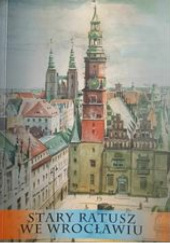 Okładka książki Stary Ratusz we Wrocławiu Jan Trzynadlowski