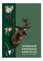 Okładka książki Anomalie zwierząt łownych z międzynarodowych kolekcji Zygmunt Giżejewski, praca zbiorowa