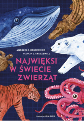 Okładka książki Najwięksi w świecie zwierząt Andrzej G. Kruszewicz, Marcin L. Kruszewicz