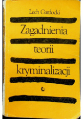 Okładka książki Zagadnienia teorii kryminalizacji Lech Gardocki