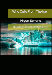 Okładka książki Who Calls from the Ice: History of the Antarctic Search Miguel Serrano