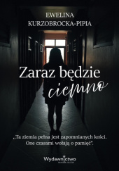 Okładka książki Zaraz będzie ciemno Ewelina Kurzobrocka-Pipia