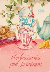 Okładka książki Herbaciarnia pod Jaśminem Aleksandra Rak