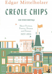 Okładka książki Creole Chips and Other Writings: Short Fiction, Drama, Poetry, and Essays Edgar Mittelholzer