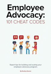 Okładka książki Employee Advocacy: 101 Cheat Codes: Expert Tips for Building and Scaling Your Employee Advocacy Program Bradley Keenan