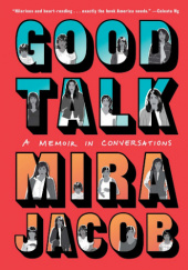 Okładka książki Good Talk: A Memoir in Conversations Mira Jacob