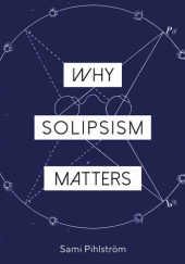 Okładka książki Why Solipsism Matters Sami Pihlström