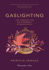 Okładka książki Gaslighting. Jak uwolnić się od przemocy w relacjach Patrycja Jaskuła