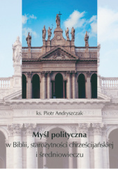 Okładka książki Myśl polityczna w Biblii, starożytności chrześcijańskiej i średniowieczu Piotr Andryszczak